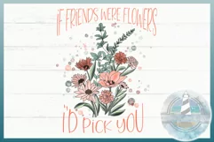 If Friends Were Flowers I'd Pick You 300 dpi Sublimation PNG Product Image 2