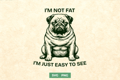 I’m Not Fat I’m Just Easy To See SVG - Funny Pug PNG Design Product Image 1