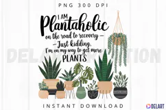 I Am Plantaholic On The Road To Recovery Sublimation PNG Product Image 1