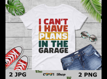 I Can&#039;t I Have Plans In The Garage Png, Funny Mens Engineer Product Image 3