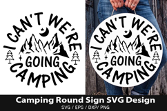 I Cant Were Going Camping SVG - Camping Round Sign Design Product Image 1