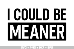 I Could Be Meaner SVG, Funny Shirt SVG Mom&#039;s Day SVG, PNG Product Image 1