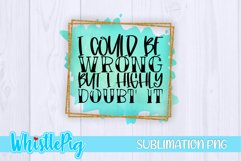 I Could Be Wrong I Doubt It Sublimation Funny Sublimation Product Image 2