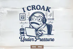I Croak Under Pressure SVG Funny Frog Anxiety PNG for Cricut Product Image 1
