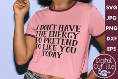 I Don't Have The Energy To Pretend To Like You Today Svg Product Image 1