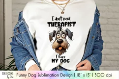 Funny Dog Sublimation | I Don't Need Therapist I Have My Dog Product Image 1