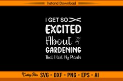 I Get So Excited About Gardening Funny Quote SVG File Product Image 1