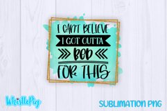 I Can't Believe I Got Outta Bed For This Sublimation Funny Product Image 2