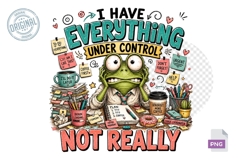 I Have Everything Under Control Not Really Frog PNG Product Image 1