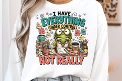 I Have Everything Under Control Not Really Frog PNG Product Image 3