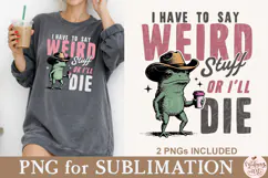 I Have to Say Weird Stuff or I’ll Die PNG Product Image 2