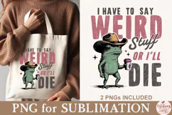I Have to Say Weird Stuff or I’ll Die PNG Product Image 3