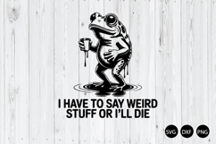 I Have To Say Weird Stuff Or ill Die SVG, Funny Frog SVG Product Image 1