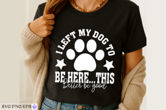 I Left My Dog to Be Here SVG PNG T-shirt Design Product Image 3