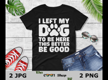 I Left My Dog To Be Here This Better Be Good Png Product Image 2