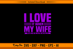 I Love It When My Wife Lets Me Go Metal Detecting SVG Product Image 1