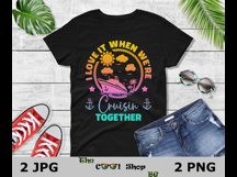 I Love It When We&#039;re Cruisin Together Png, Cruise Shirt Png Product Image 3