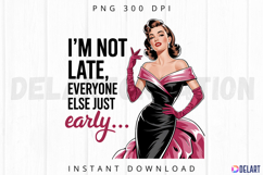 I m not Late Everyone else just Early Sublimation PNG Product Image 1