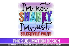 I m not snarky I m just selectively polite Sublimation PNG Product Image 1