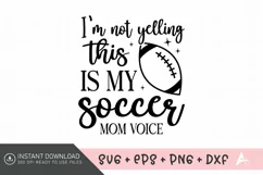 I'm Not Yelling This Is My Soccer SVG, Soccer Mom Quote SVG Product Image 1
