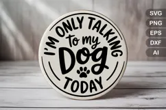 I'm Only Talking To My Dog Today SVG File | Dog Round Sign Product Image 2