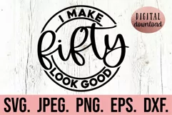 I Make 50 Look Good SVG - Hello Fifty - 50th Birthday SVG Product Image 1