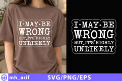 I May Be Wrong But It's Highly Unlikely SVG PNG Shirt Design Product Image 1