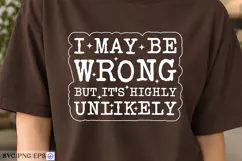 I May Be Wrong But It's Highly Unlikely SVG PNG Shirt Design Product Image 4
