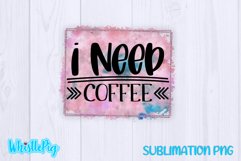 I Need Coffee Sublimation Funny Sarcastic Sublimation Product Image 2