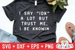 Funny SVG | I Say IDK A Lot But Trust Me I Be Knowin Product Image 1