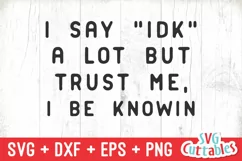 Funny SVG | I Say IDK A Lot But Trust Me I Be Knowin Product Image 2