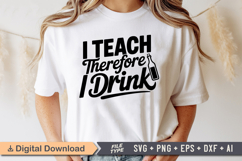 I Teach Therefore I Drink SVG | Teacher SVG | Teacher PNG Product Image 1