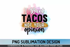 I Want Tacos Not Your Opinion Sublimation PNG Product Image 1