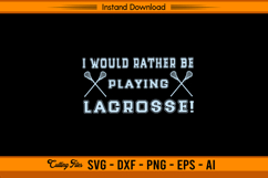 I Would Rather Be Playing Lacrosse SVG Design File Product Image 1