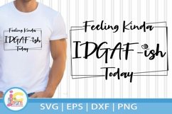 Feeling Kinda IDGAF-ish Today - Sarcasm SVG Product Image 1