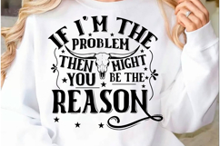 If I&#039;m the Problem then you might be the reason Svg | Quotes Product Image 1