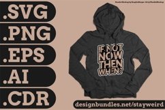 If Not Now Then When Motivation Typography Quote Design For Hoodie SVG PNG EPS AI CDR