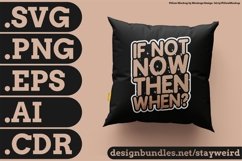 If Not Now Then When Motivation Typography Quote Design For Pillow SVG PNG EPS AI CDR