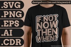 If Not Now Then When Motivation Typography Quote Design For T-Shirt SVG PNG EPS AI CDR
