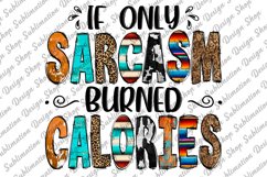 If Only Sarcasm Burned Calories -Sarcastic Quote Sublimation Product Image 1