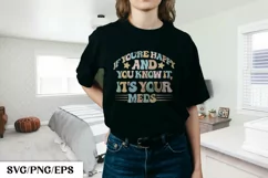 If You're Happy and You Know it, It's Your Meds t Shirt Product Image 1