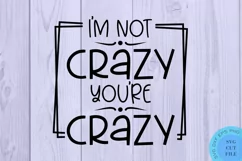 I'm Not Crazy You're Crazy Svg Funny Shirt Svg Funny Svg Product Image 2