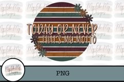 Today or never, that's my motto - PNG sublimation file Product Image 1