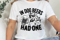 In Dog Beers I&#039;ve Only Had One SVG Product Image 2