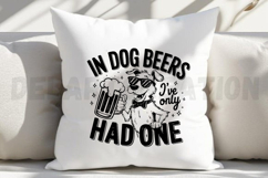 In Dog Beers I&#039;ve Only Had One SVG Product Image 5