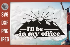 I'll Be In My Office Nature Explore Quote SVG quote features a mountain silhouette and a cute outdoor adventure quote.  SVG, DXF, PNG, and JPEG file types included.