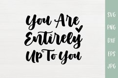 You Are Entirely Up To You - Inspirational SVG - Positivity Product Image 2
