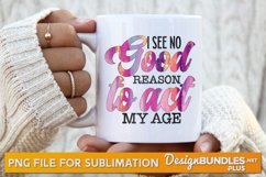 I See No Good Reason To Act My Age, Coffee Cup Sublimation Product Image 1