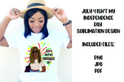 July 4th Isn't My Independence Day Juneteenth Sublimation Product Image 1