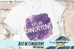 Just Be Consistent Sublimation PNG Product Image 1